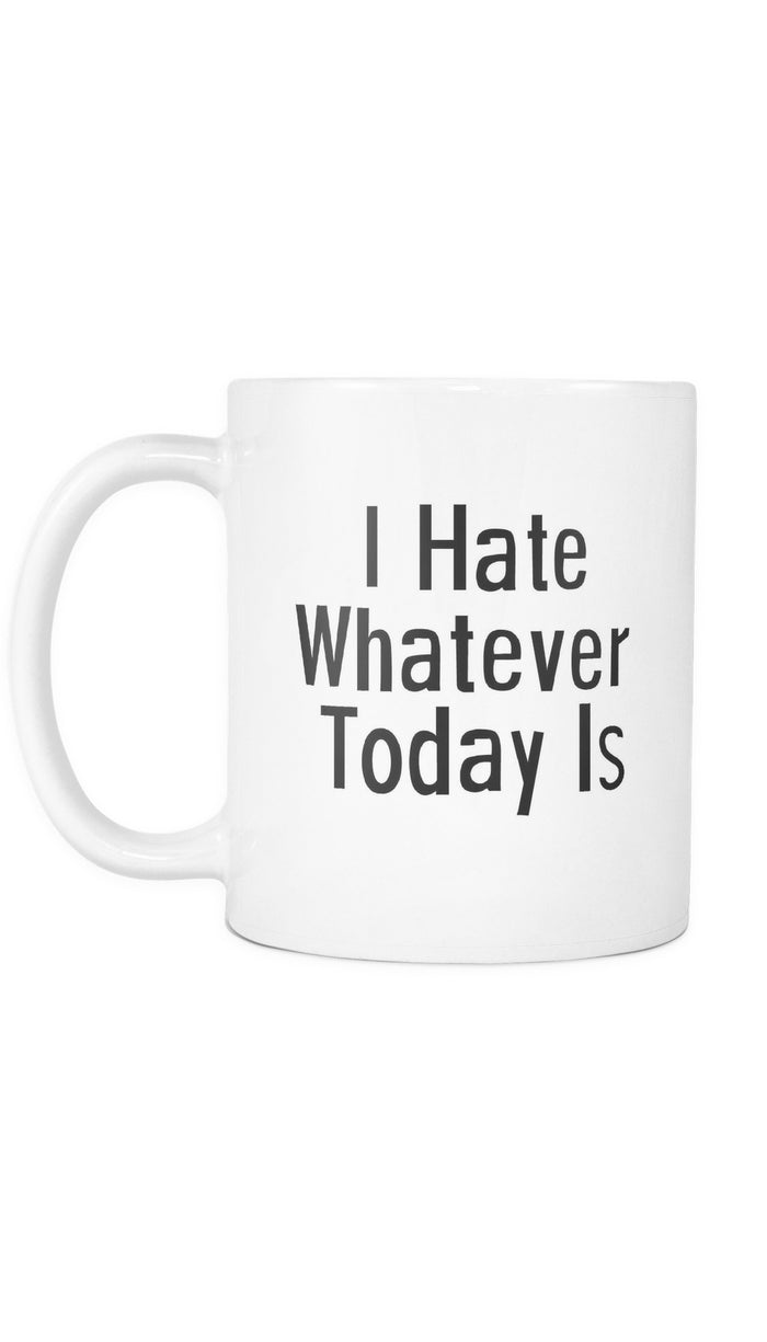 I Hate Whatever Today Is White Mug | Sarcastic Me